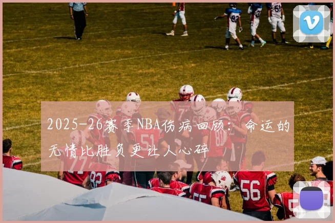 2025-26赛季NBA伤病回顾：命运的无情比胜负更让人心碎