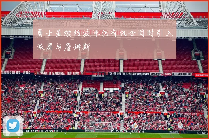 勇士虽续约波津仍有机会同时引入浓眉与詹姆斯